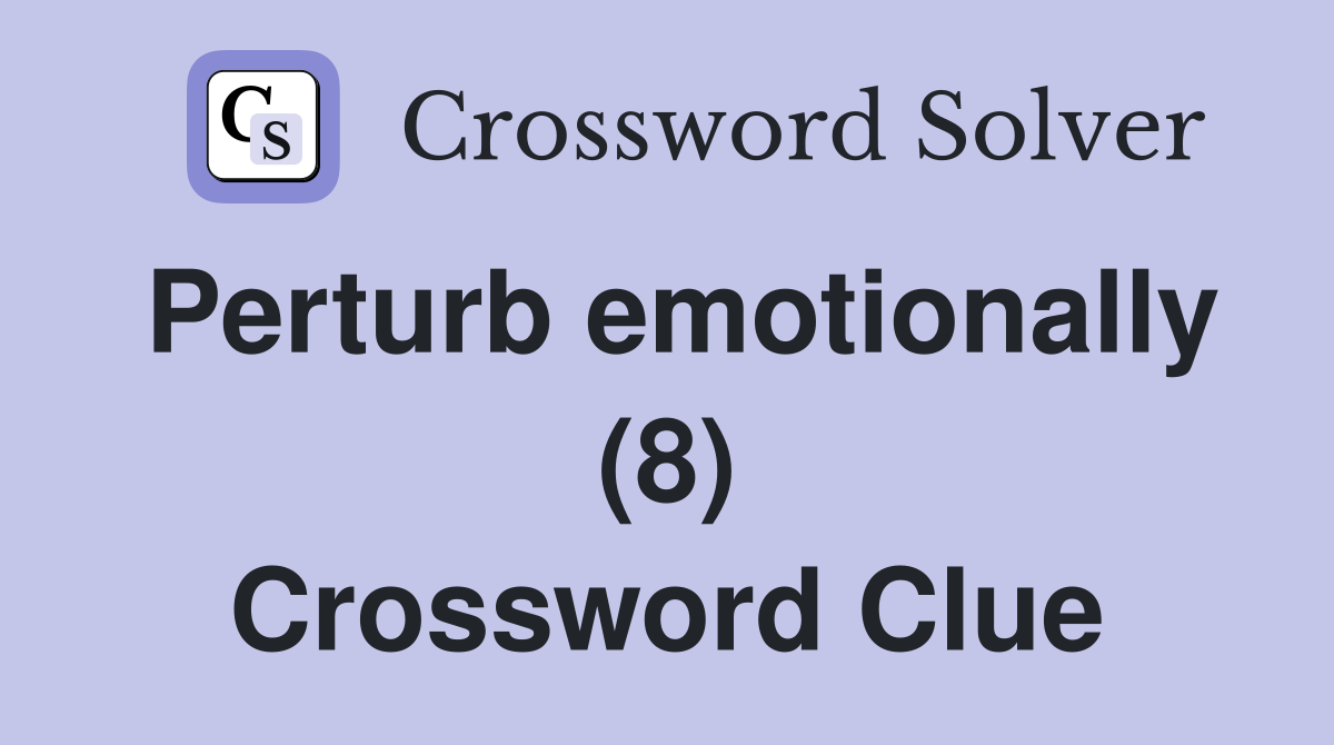 Perturb emotionally (8) Crossword Clue