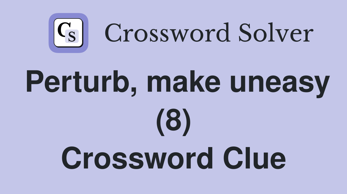 Perturb, make uneasy (8) Crossword Clue