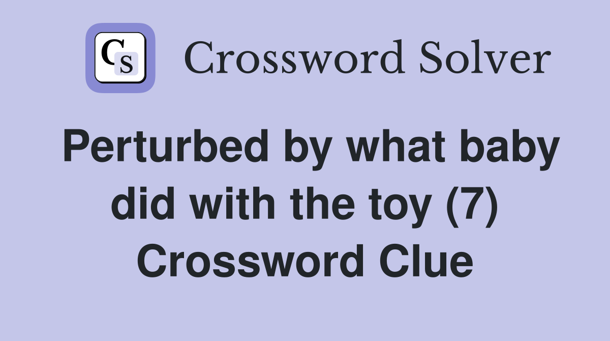 Perturbed by what baby did with the toy (7) Crossword Clue