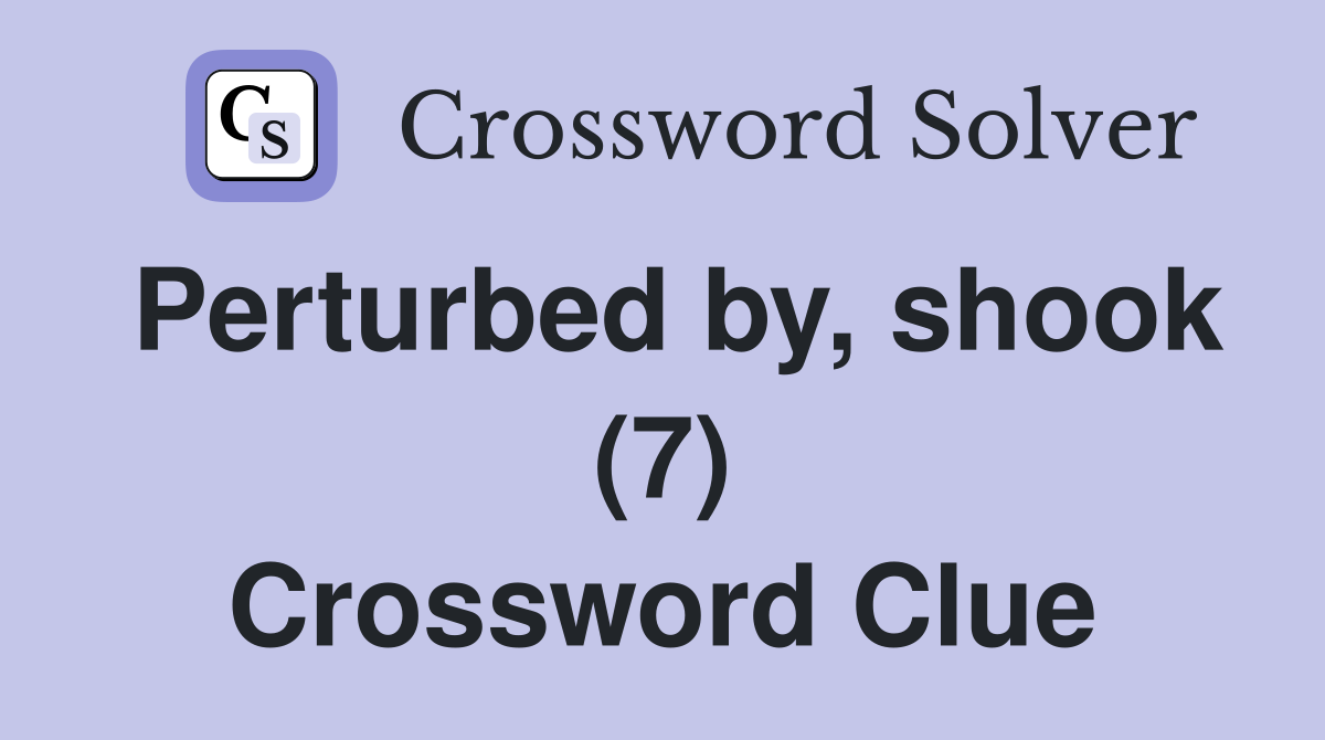 Perturbed by, shook (7) Crossword Clue