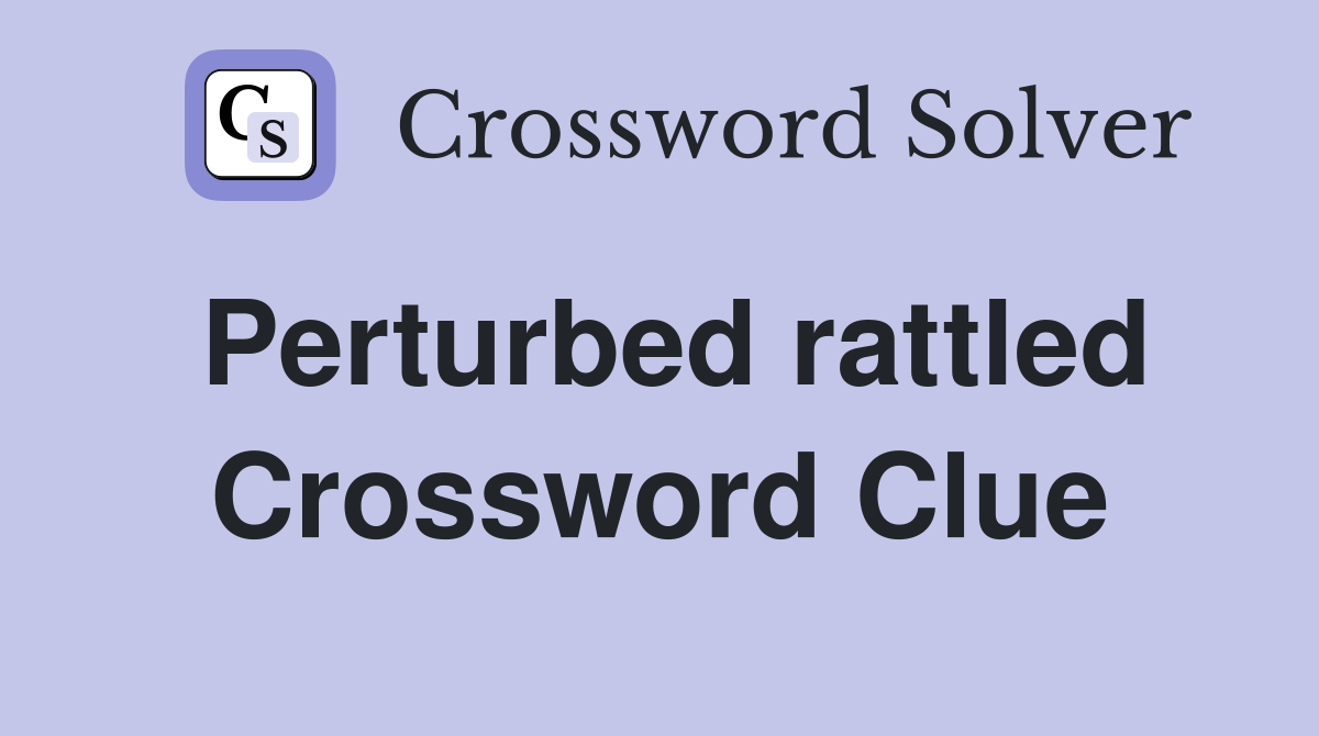Perturbed rattled Crossword Clue