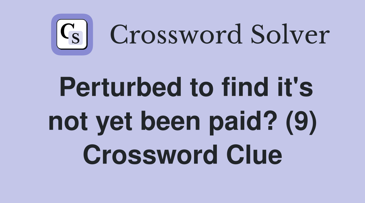 Perturbed to find it's not yet been paid? (9) Crossword Clue