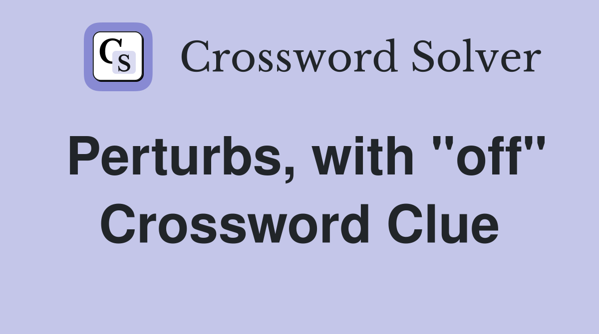 Perturbs, with "off" Crossword Clue