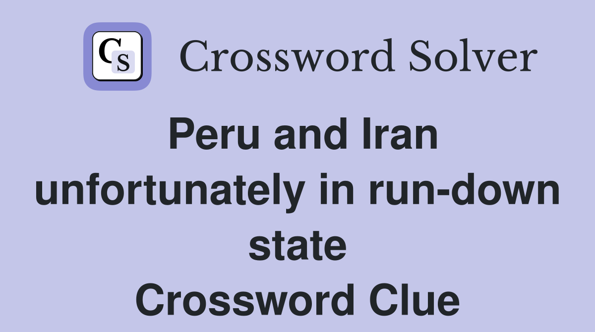 Peru and Iran unfortunately in run-down state Crossword Clue