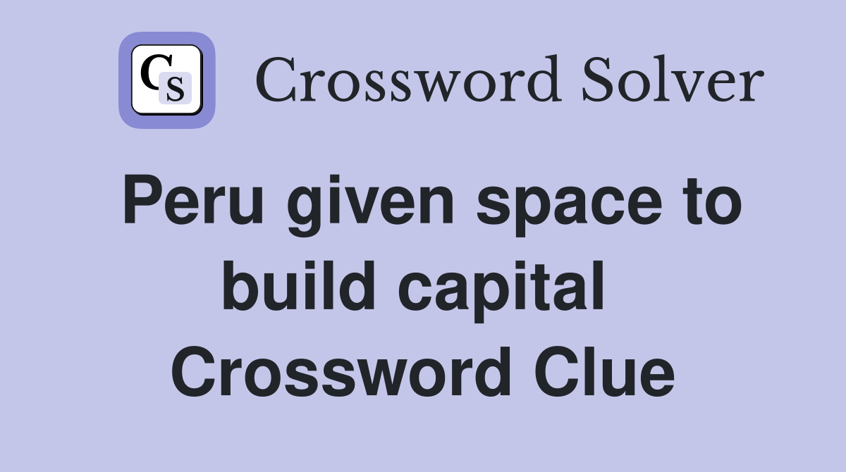 Peru given space to build capital  Crossword Clue