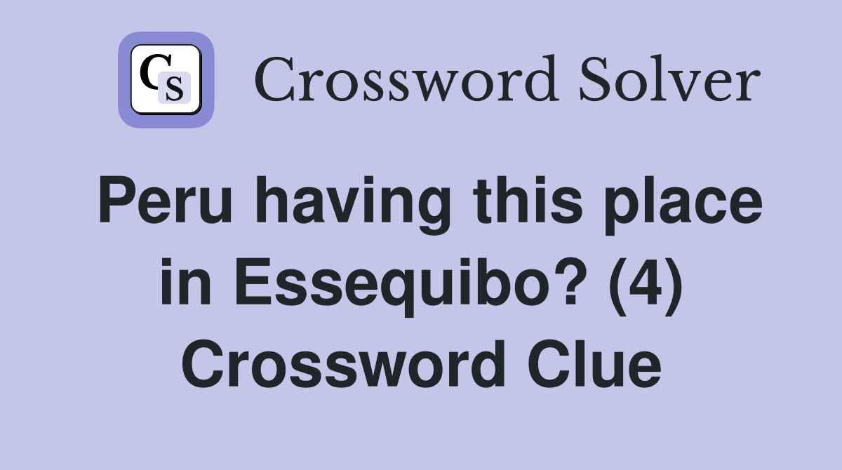 Peru having this place in Essequibo? (4) Crossword Clue