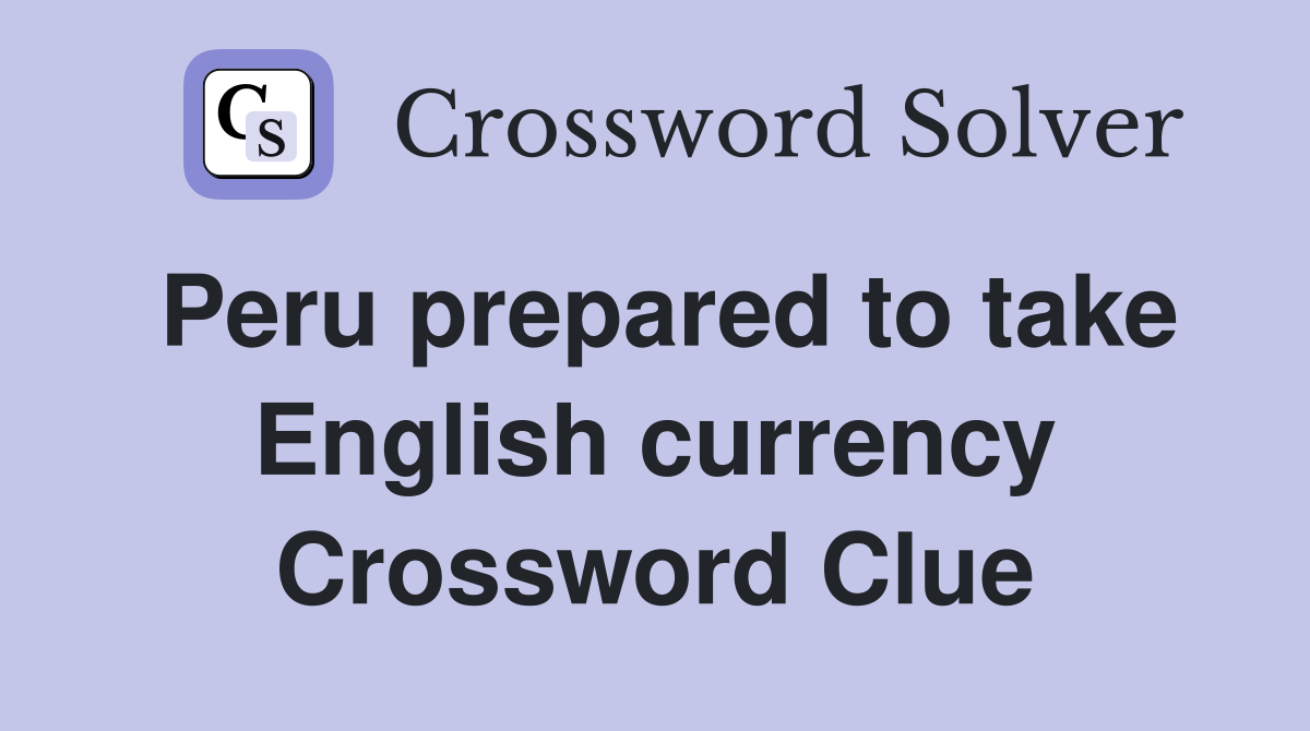 Peru prepared to take English currency Crossword Clue
