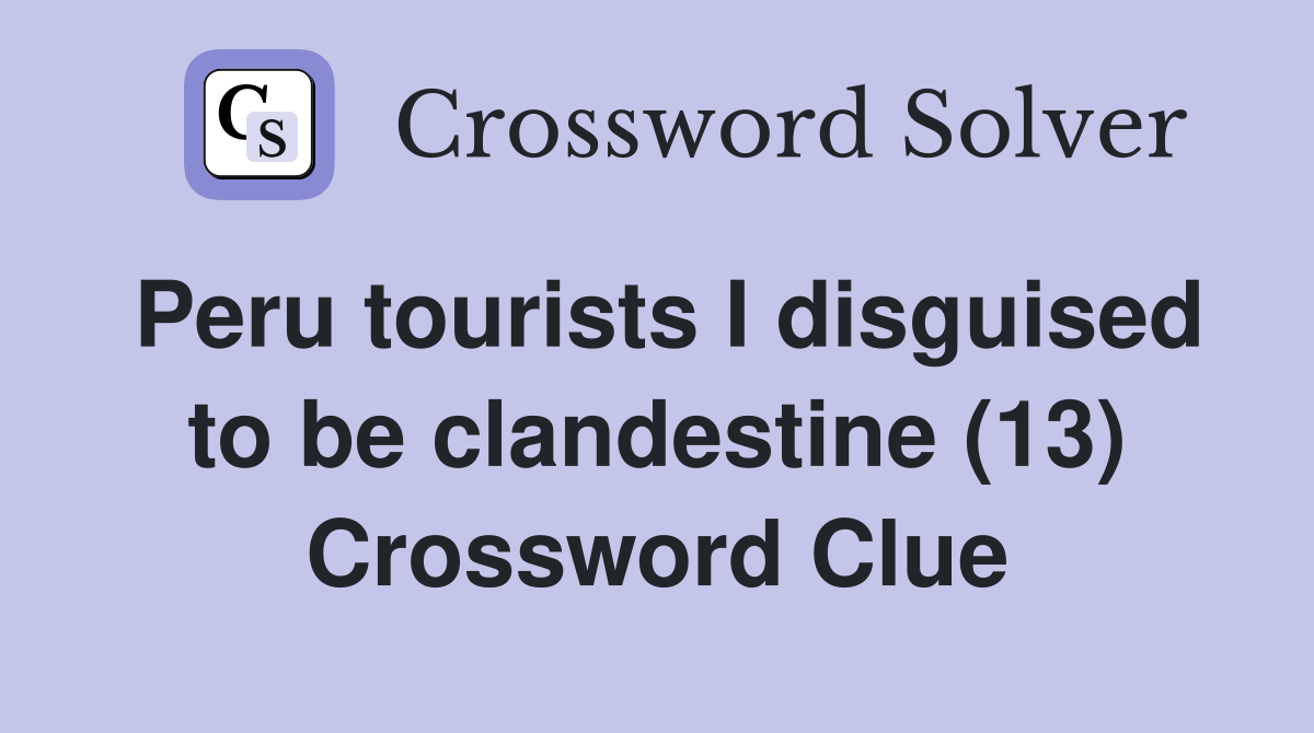 Peru tourists I disguised to be clandestine (13) Crossword Clue