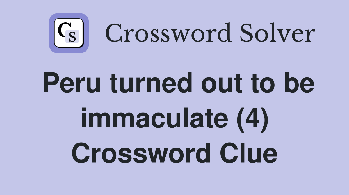 Peru turned out to be immaculate (4) Crossword Clue