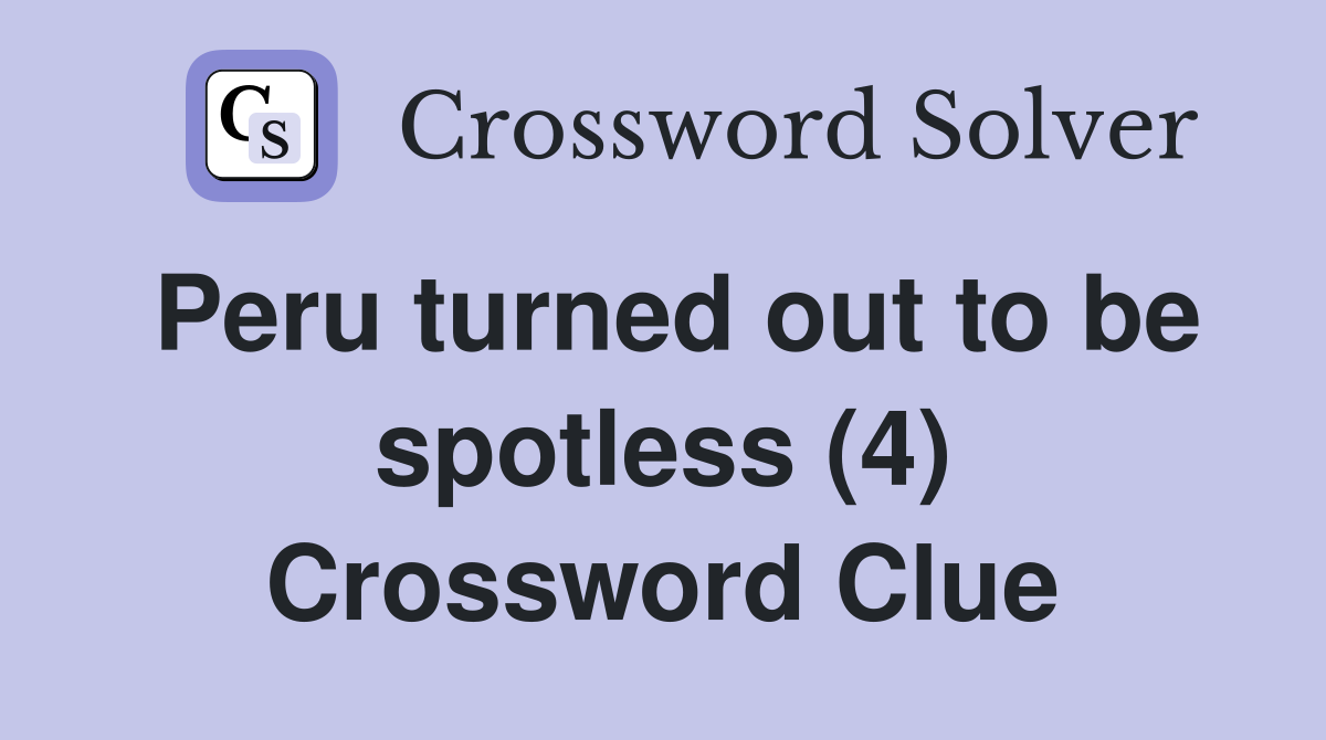 Peru turned out to be spotless (4) Crossword Clue
