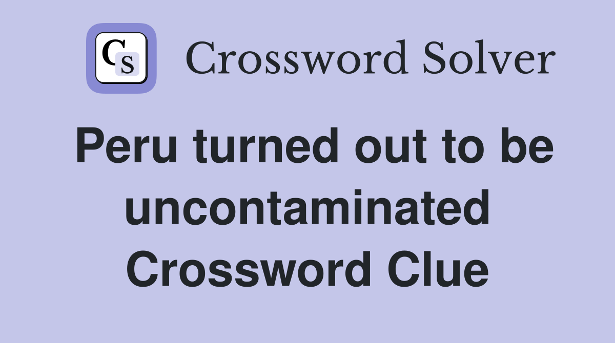 Peru turned out to be uncontaminated Crossword Clue