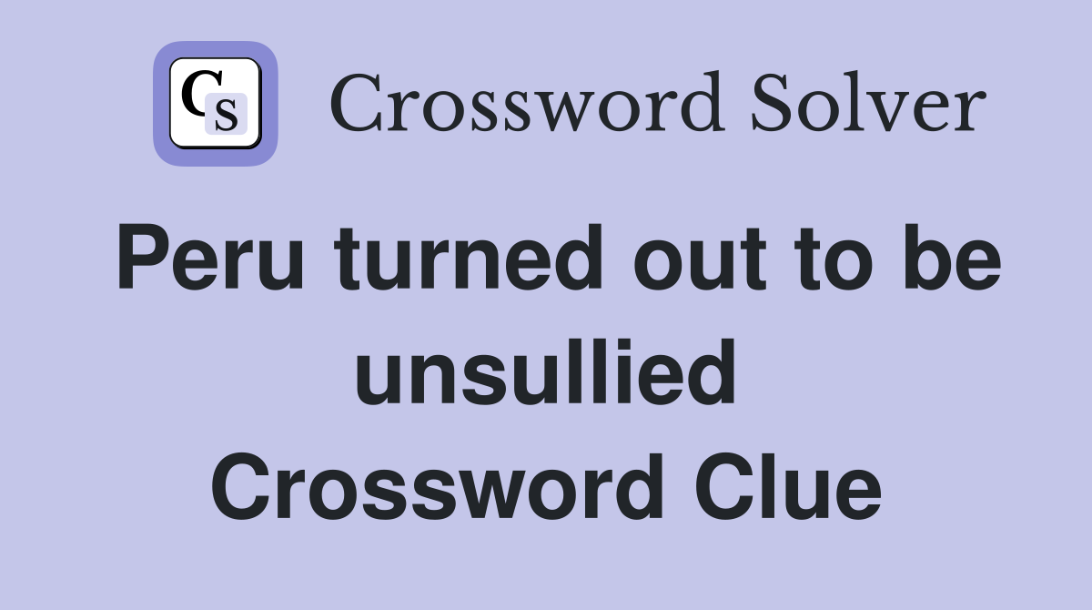 Peru turned out to be unsullied Crossword Clue