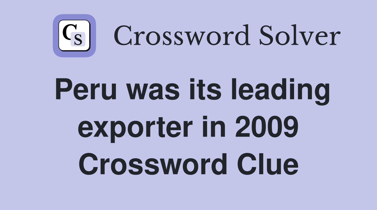 Peru was its leading exporter in 2009 Crossword Clue