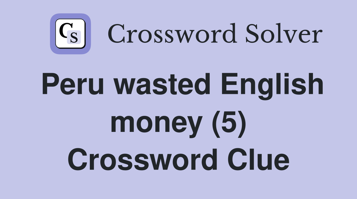 Peru wasted English money (5) Crossword Clue