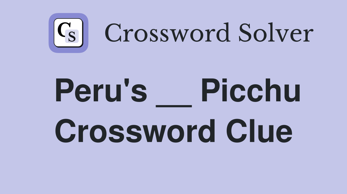 Peru's __ Picchu Crossword Clue