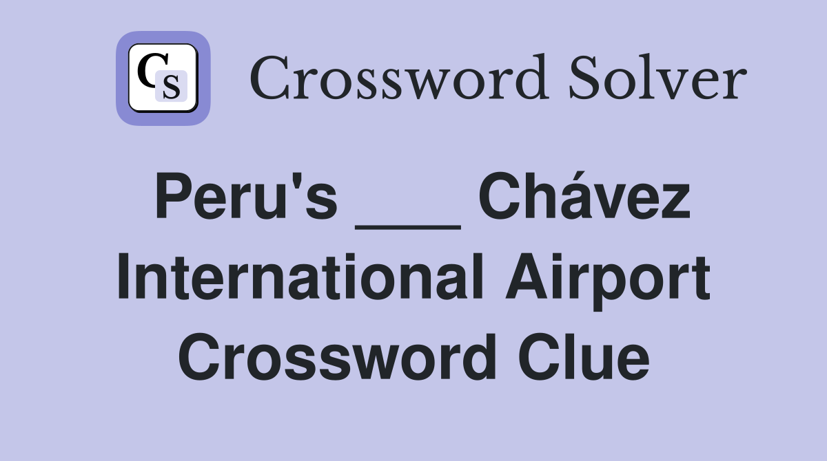 Peru's ___ Chávez International Airport Crossword Clue