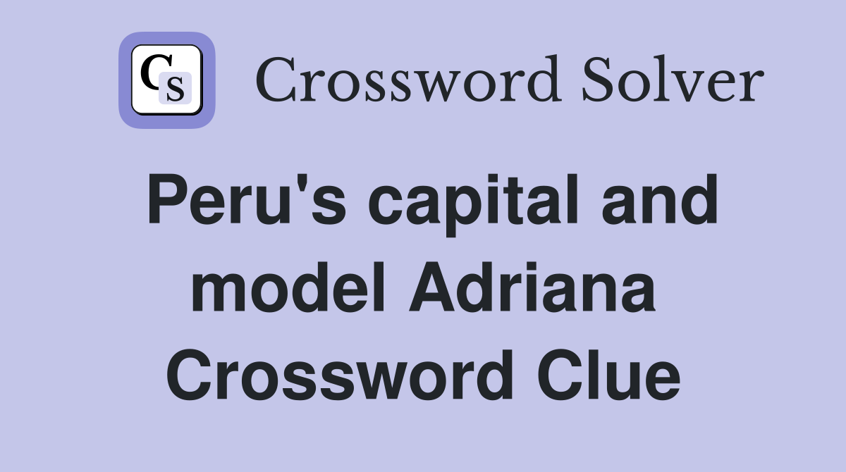Peru's capital and model Adriana Crossword Clue