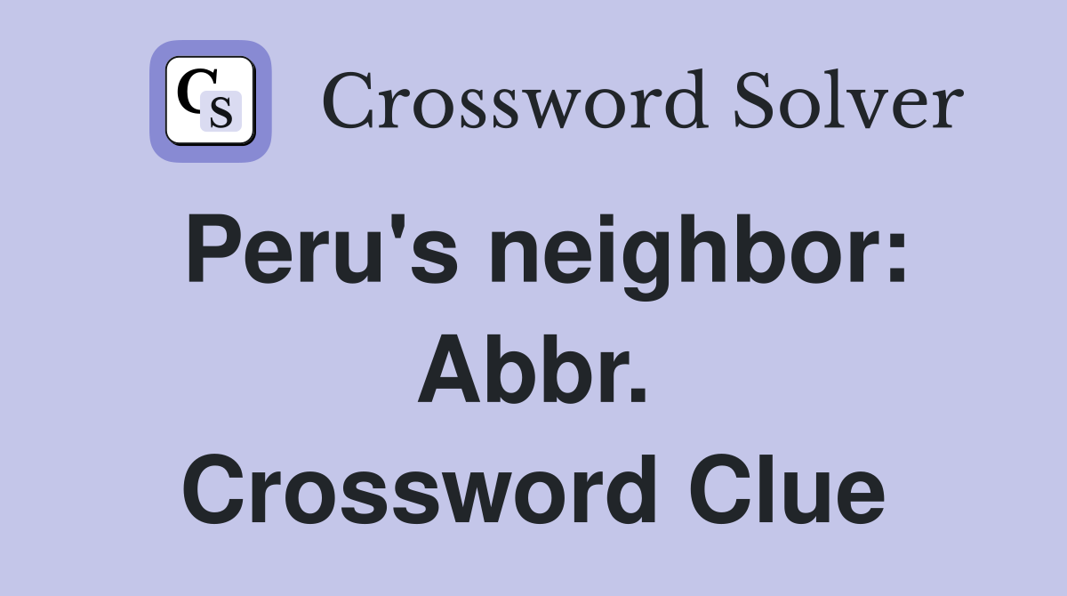 Peru's neighbor: Abbr. Crossword Clue