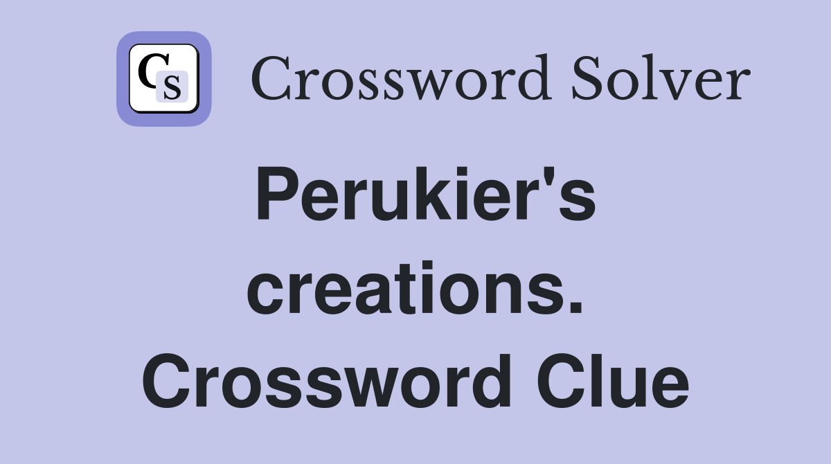 Perukier's creations. Crossword Clue