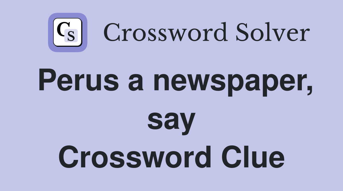 Perus a newspaper, say Crossword Clue