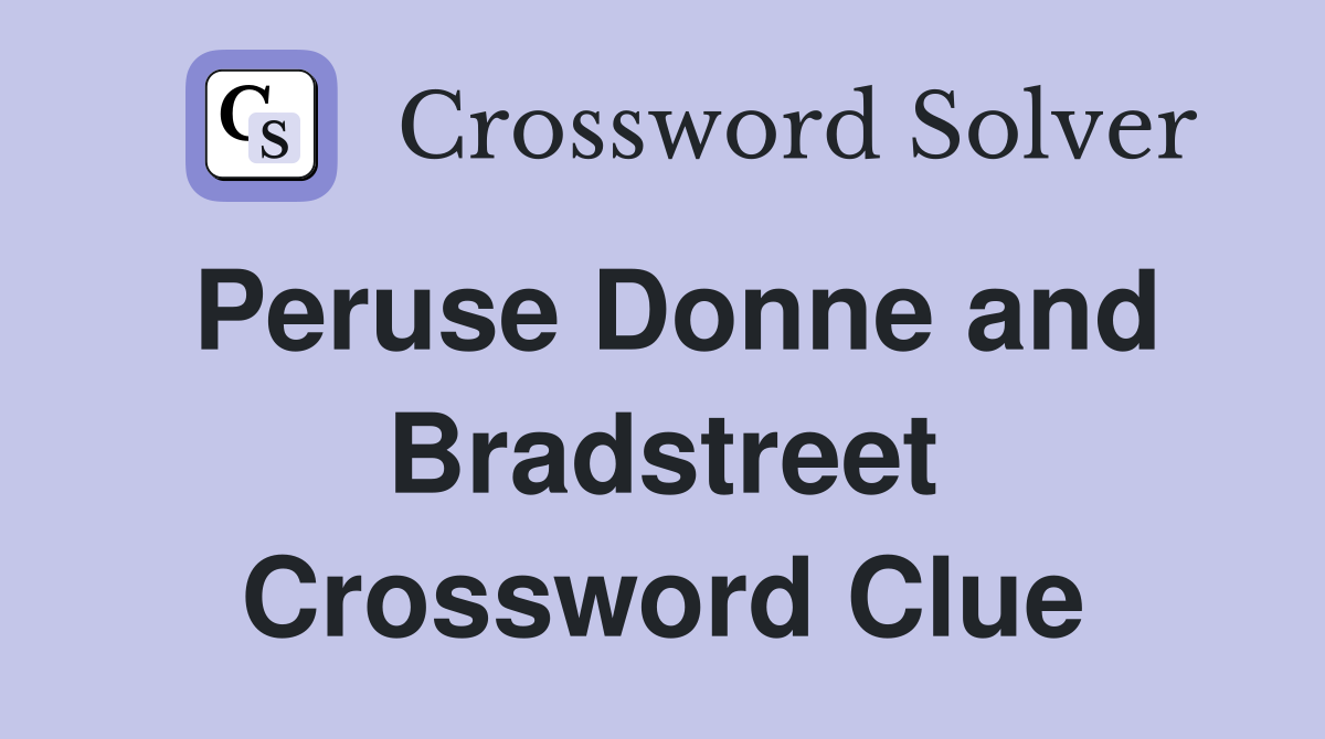 Peruse Donne and Bradstreet Crossword Clue