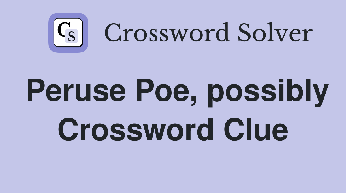 Peruse Poe, possibly Crossword Clue
