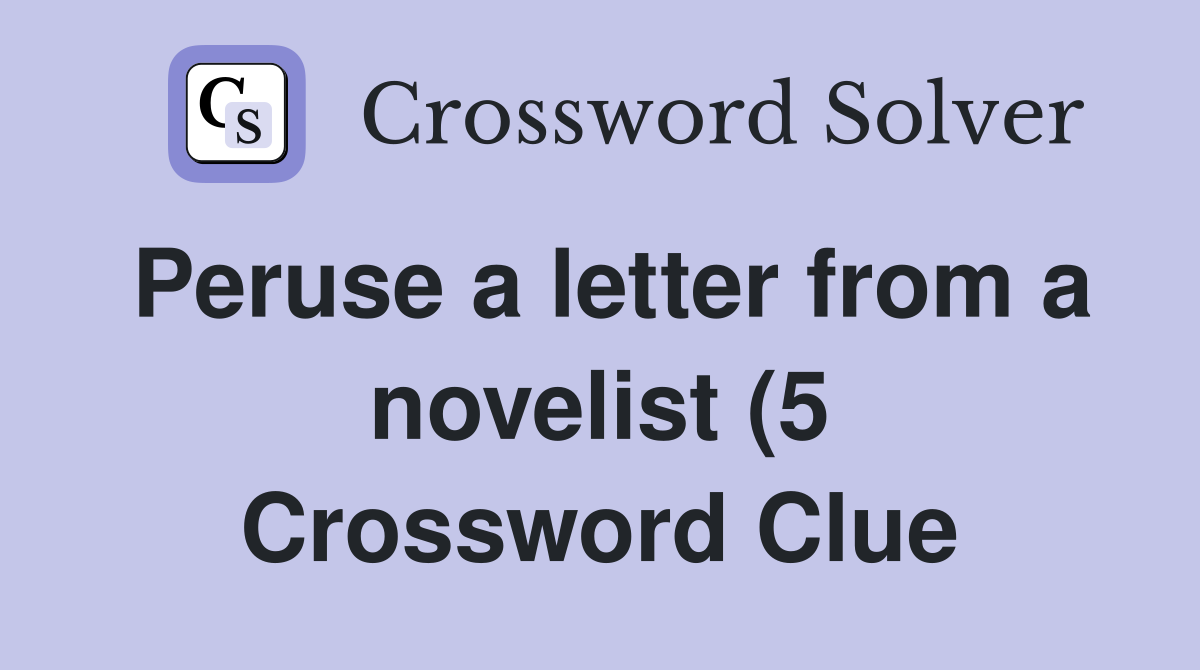 Peruse a letter from a novelist (5) Crossword Clue Answers Peruse a letter from a novelist (5) Crossword Clue Answers