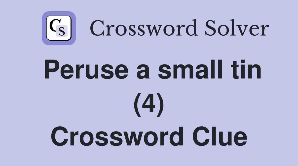 Peruse a small tin (4) Crossword Clue