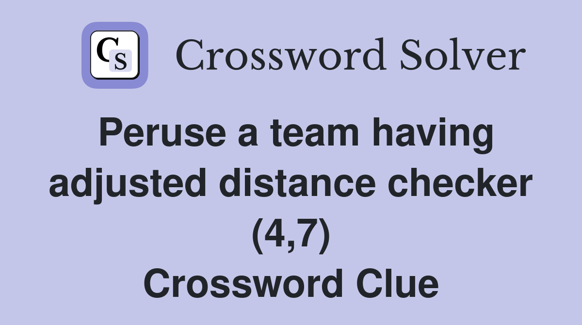 Peruse a team having adjusted distance checker (4,7) Crossword Clue
