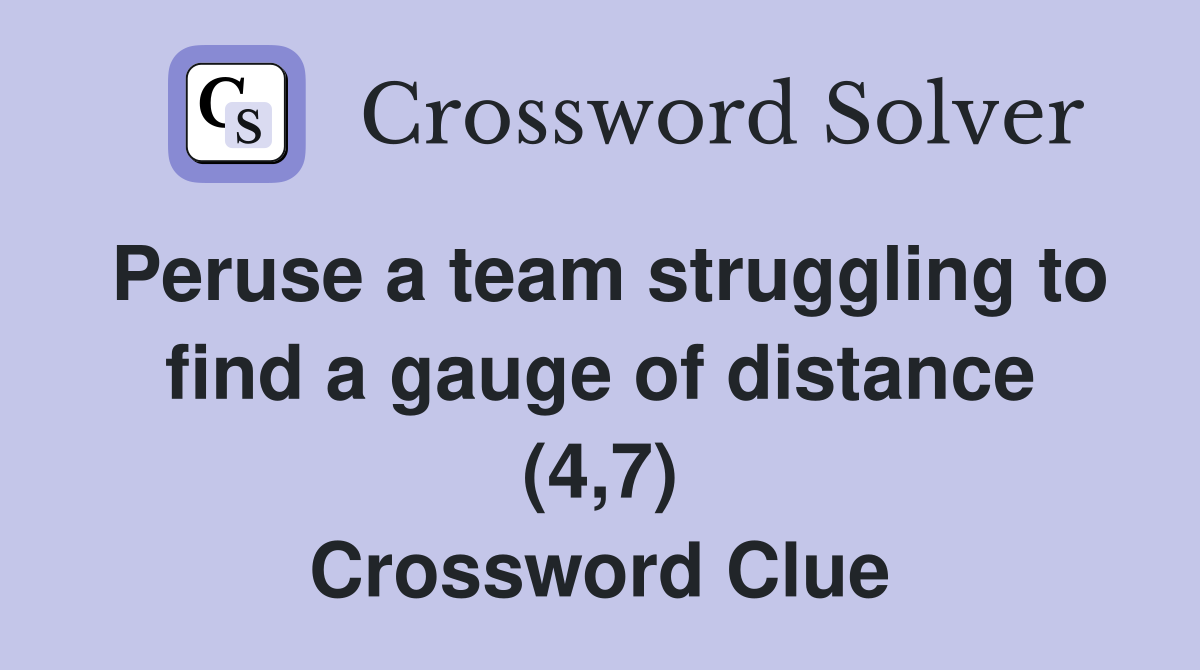 Peruse a team struggling to find a gauge of distance (4,7) Crossword Clue