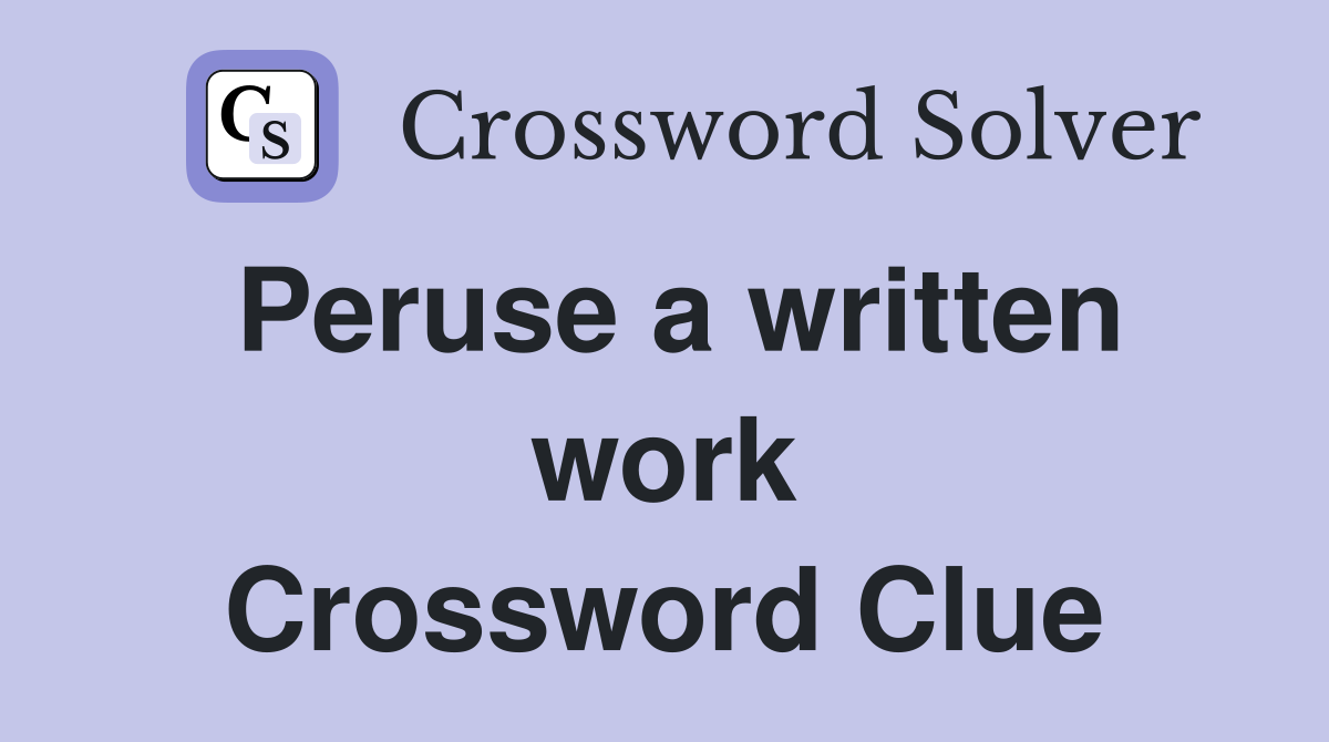 Peruse a written work Crossword Clue
