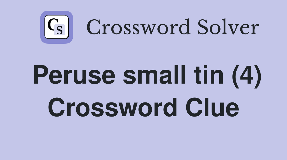Peruse small tin (4) Crossword Clue