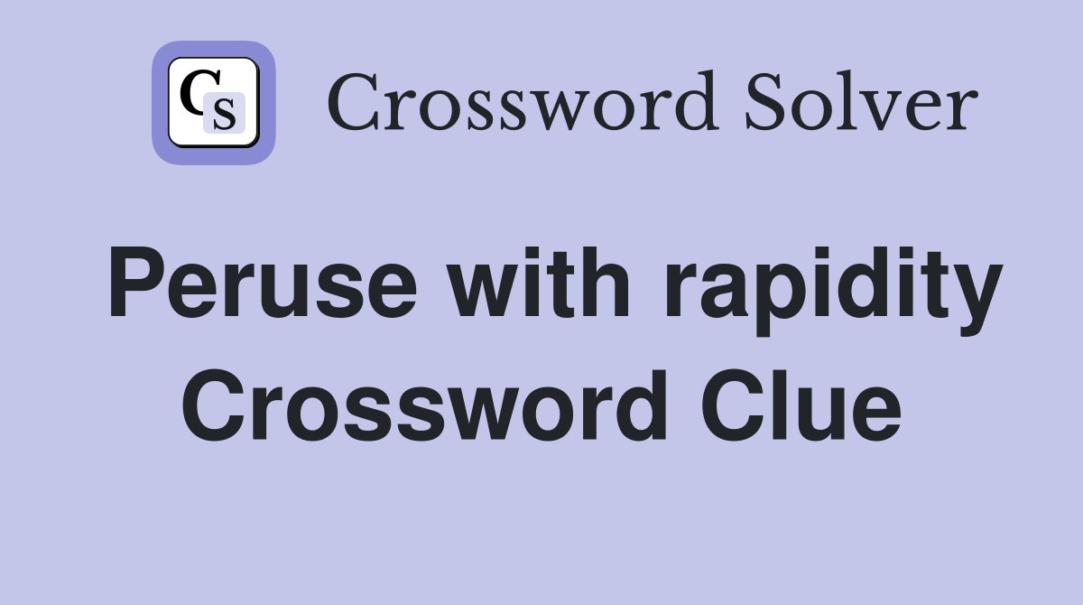 Peruse with rapidity Crossword Clue
