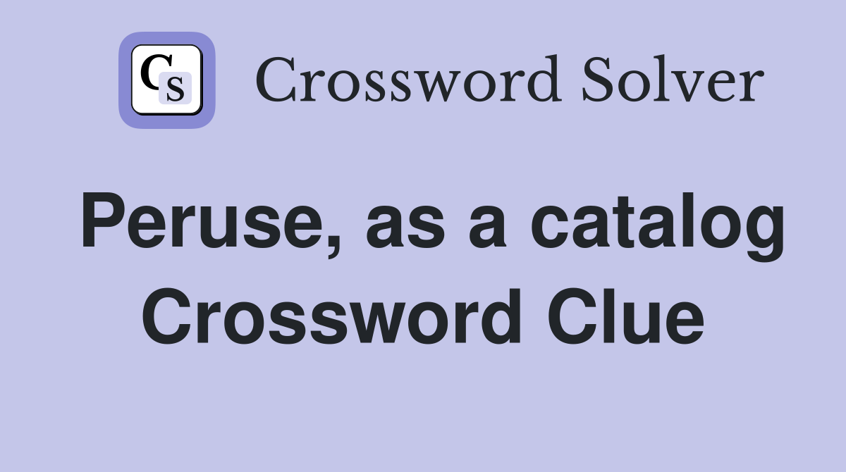 Peruse, as a catalog Crossword Clue