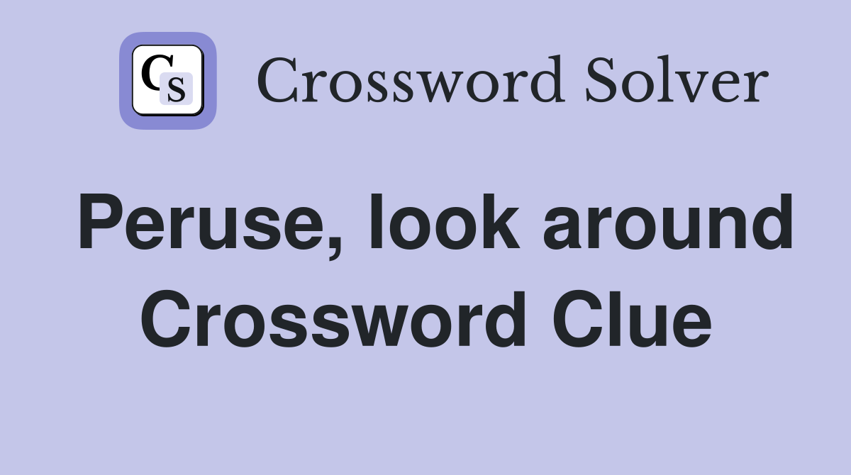 Peruse, look around Crossword Clue