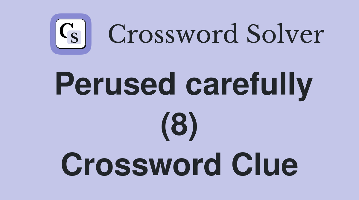 Perused carefully (8) Crossword Clue