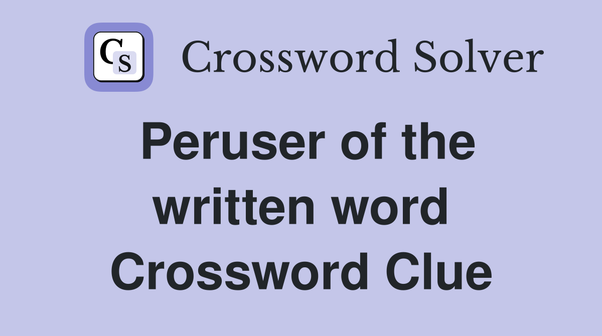 Peruser of the written word Crossword Clue