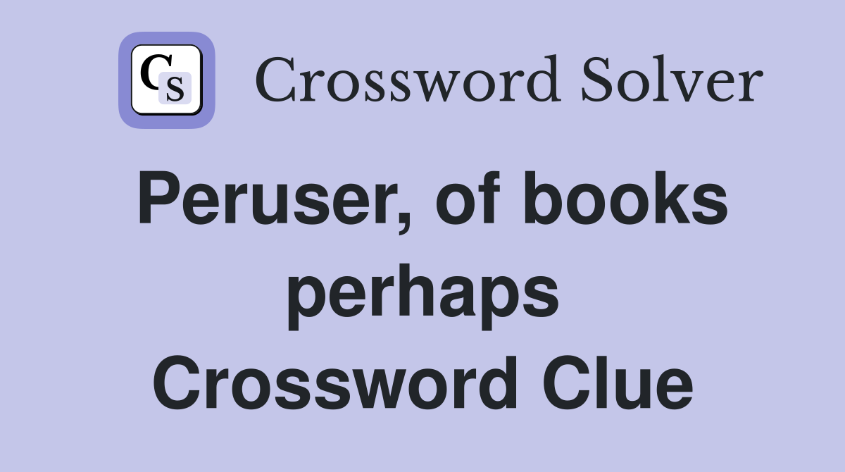Peruser, of books perhaps Crossword Clue