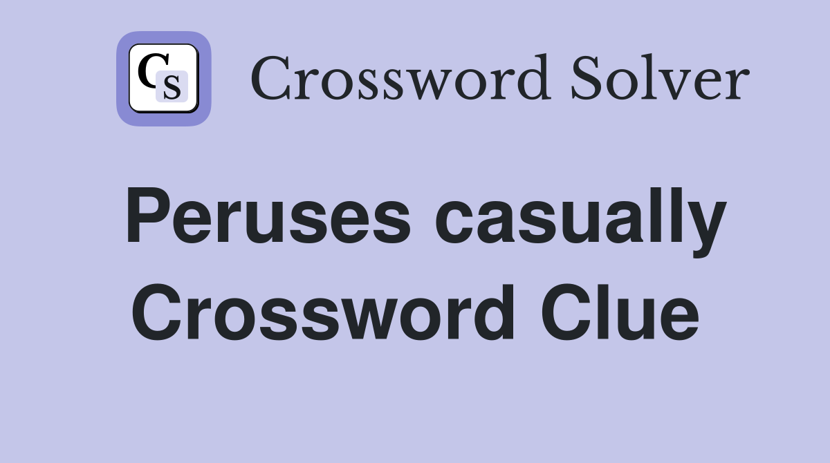 Peruses casually Crossword Clue