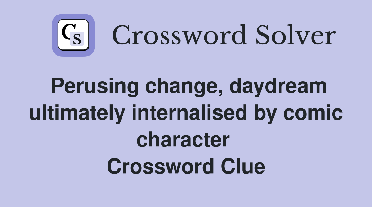 Perusing change, daydream ultimately internalised by comic character  Crossword Clue