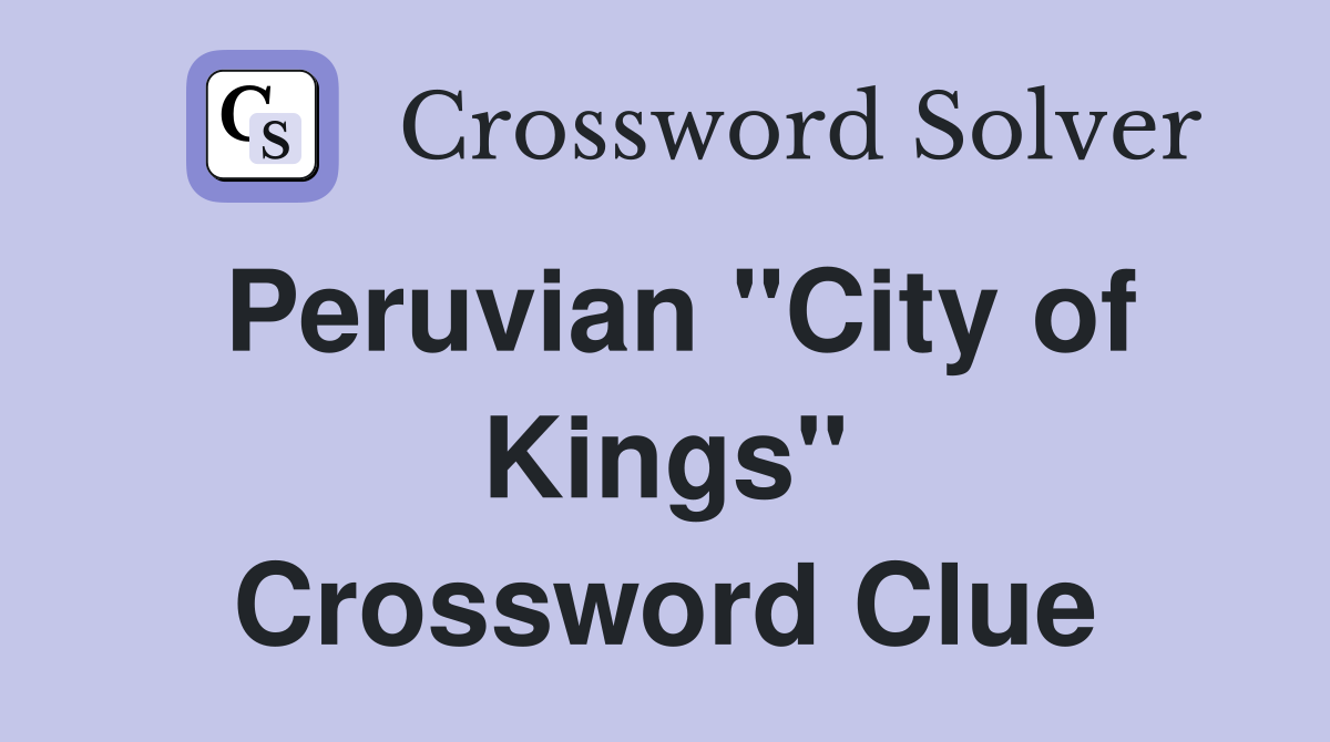 Peruvian "City of Kings" Crossword Clue