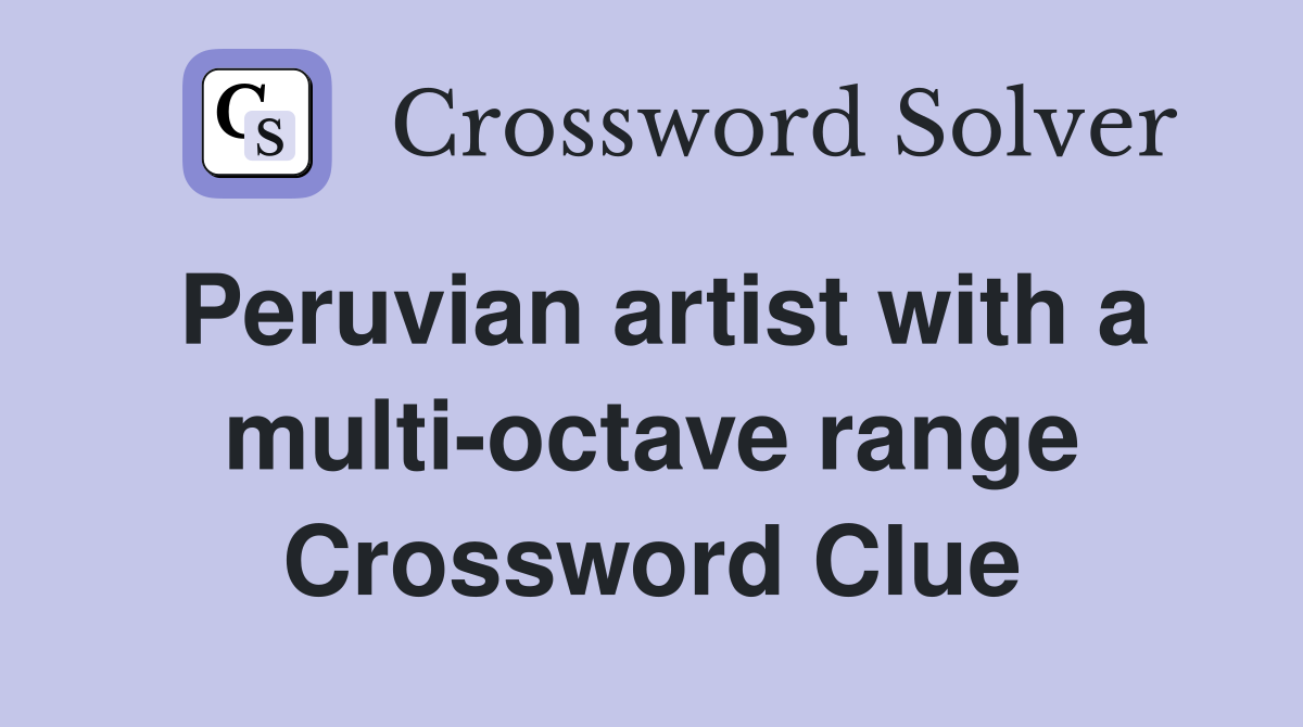 Peruvian artist with a multi-octave range Crossword Clue