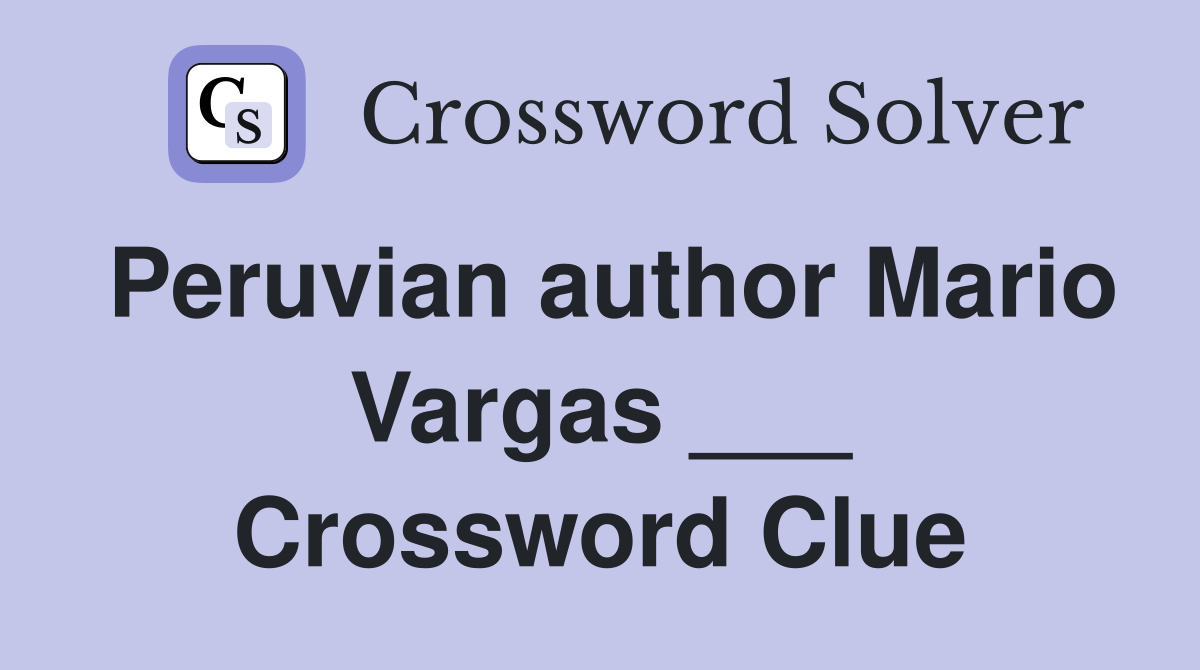 Peruvian author Mario Vargas ___ Crossword Clue