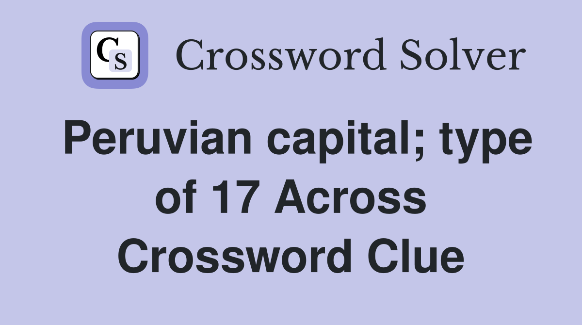 Peruvian capital; type of 17 Across Crossword Clue