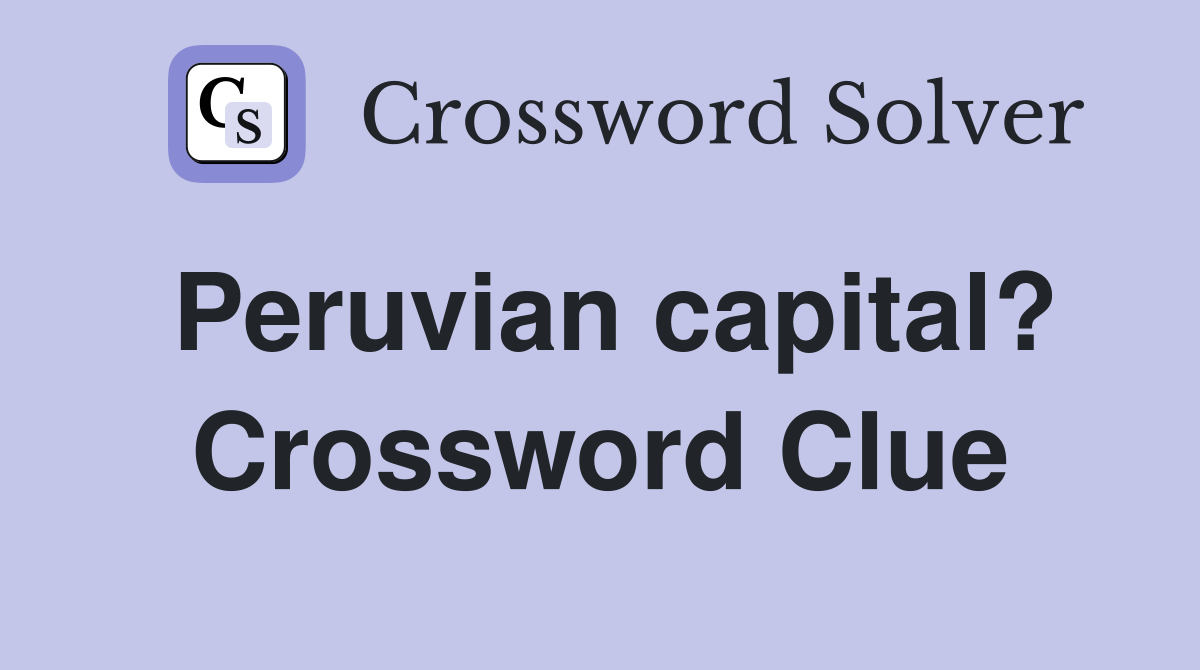 Peruvian capital? Crossword Clue