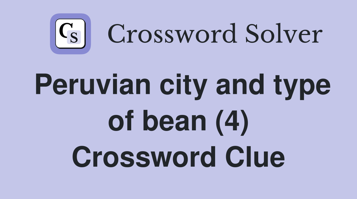 Peruvian city and type of bean (4) Crossword Clue
