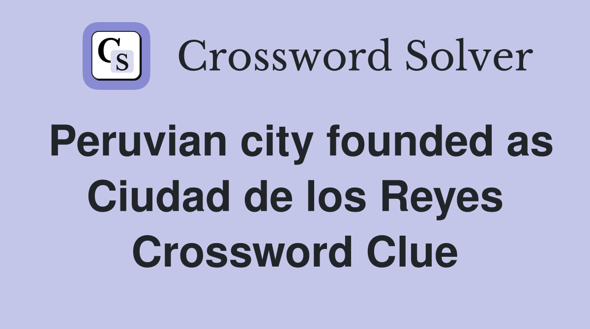 Peruvian city founded as Ciudad de los Reyes Crossword Clue