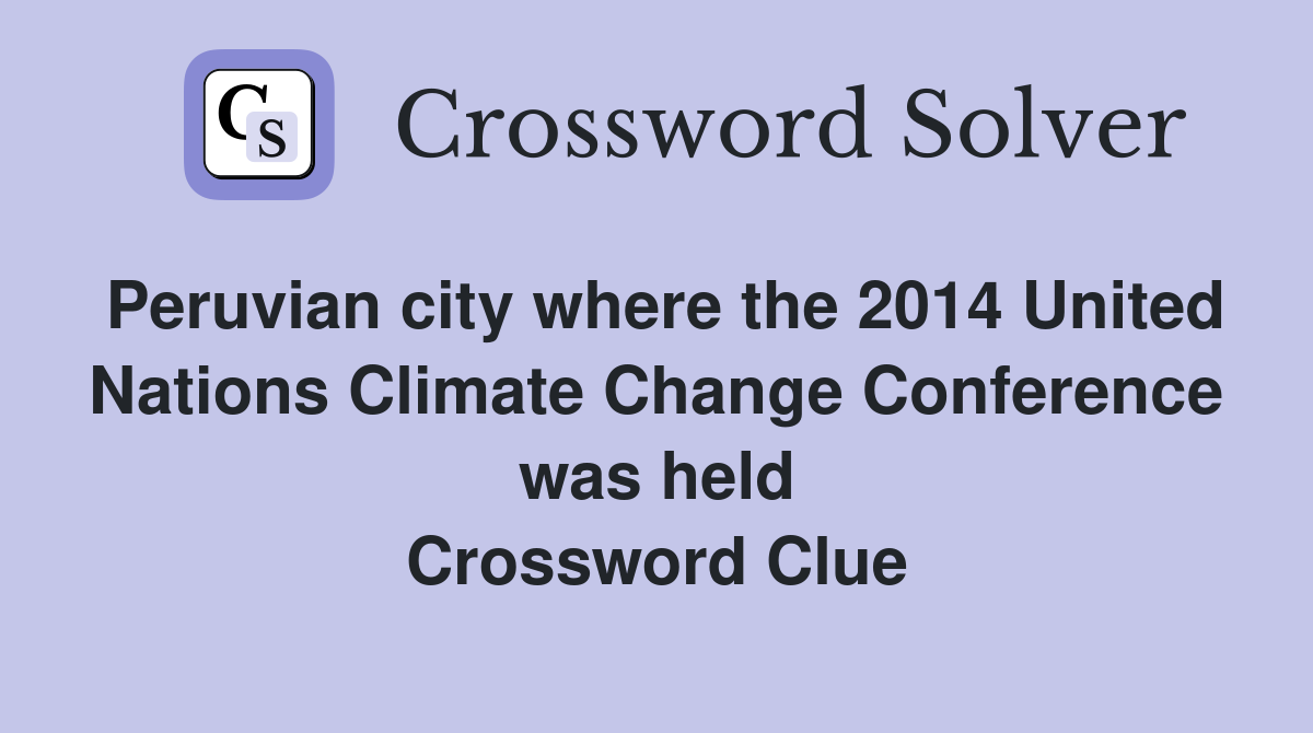 Peruvian city where the 2014 United Nations Climate Change Conference was held Crossword Clue