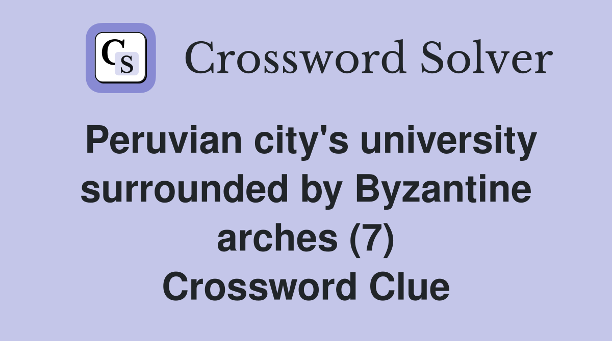 Peruvian city's university surrounded by Byzantine arches (7) Crossword Clue