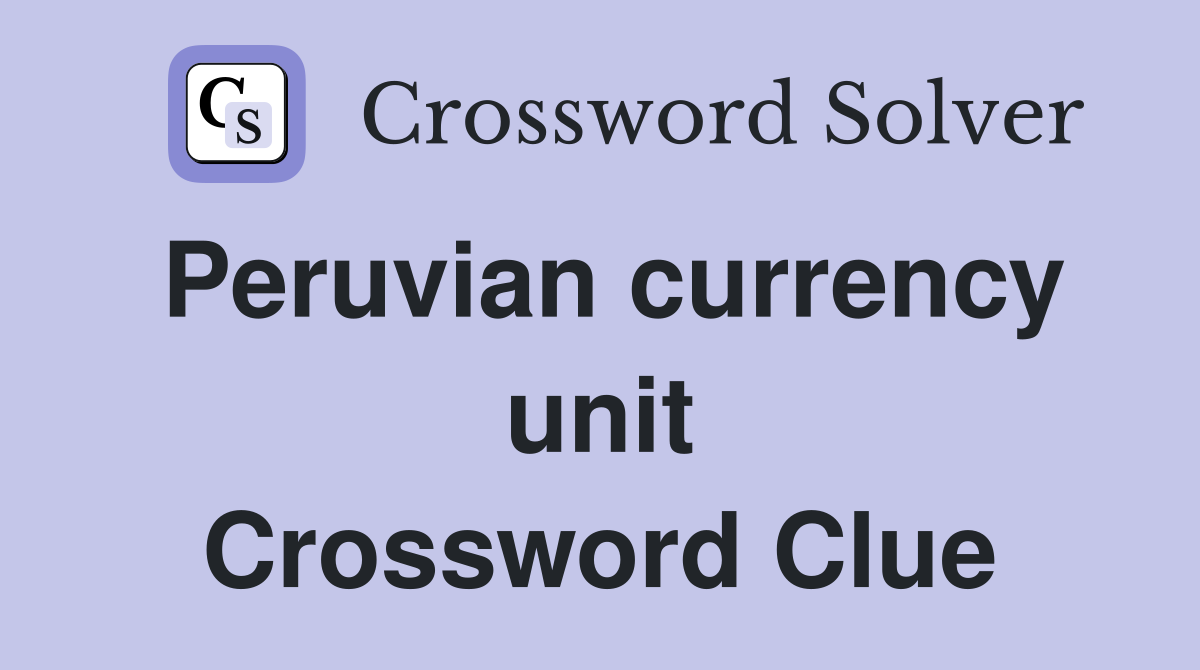 Peruvian currency unit Crossword Clue